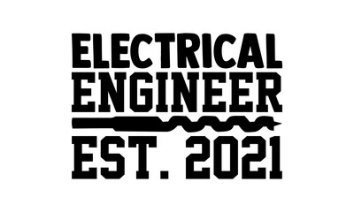 Electrical engineer est. 2021 - engineer t shirts design, Hand drawn lettering phrase, Calligraphy t shirt design, Isolated on white background, svg Files for Cutting Cricut and Silhouette, EPS 10