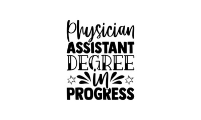 Physician assistant degree in progress - physician t shirts design, Hand drawn lettering phrase, Calligraphy t shirt design, Isolated on white background, svg Files for Cutting Cricut and Silhouette, 