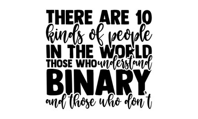 There are 10 kinds of people in the world those who understand binary and those who don’t - software developer t shirts design, Hand drawn lettering phrase, Calligraphy t shirt design, Isolated on whi