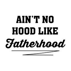 Ain’t no hood like Fatherhood, Calligraphy Cursive Script Logo Text Graphic Card Design Cut Out and Isolated Over White Background, Vector Handwritten type lettering composition of Happy Father's Day