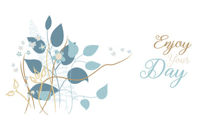 Blue flowers and leaves, ferns and plants in cute nature vector. Cheerful fun text message saying enjoy your day in blue and brown lettering in encouragement or inspirational typography design