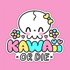 Cute funny skull character. Kawaii or die quote. Vector flat line cartoon kawaii character illustration icon. Kawaii print for t-shirt, card, poster concept