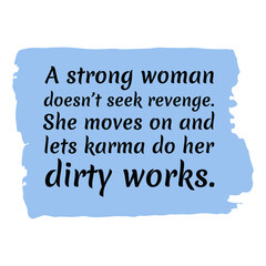 A strong woman doesn’t seek revenge. She moves on and lets karma do her dirty works. Vector Quote
