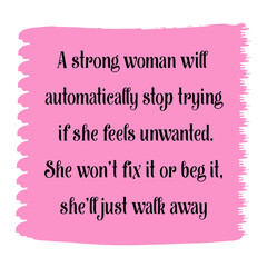  A strong woman will automatically stop trying if she feels unwanted. Vector Quote
