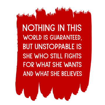 Nothing In This World Is Guaranteed, But Unstoppable Is She Who Still Fights. Vector Quote
