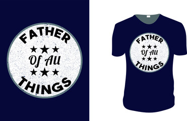 Father of All Things. father's day T-Shirt, father's day Vector graphic for t shirt. Vector graphic, typographic poster or t-shirt. father's day style background, logo.
