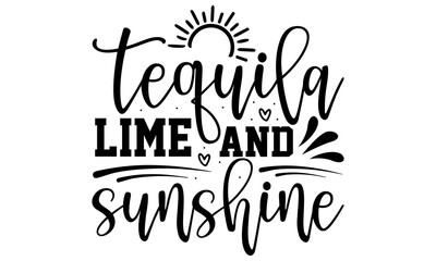 Tequila lime and sunshine- summer t shirts design, Hand drawn lettering phrase, Calligraphy t shirt design, Isolated on white background, svg Files for Cutting Cricut and Silhouette, EPS 10, card,