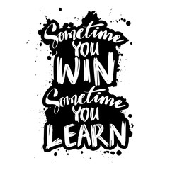 Sometimes you win sometimes you learn. Hand drawn lettering. Motivational quote.