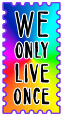 Print on t-shirt. Text, inscription, slogan We only live once on a rainbow background