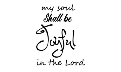 My soul shall be joyful in the Lord, Christian faith, Typography for print or use as poster, card, flyer or T Shirt