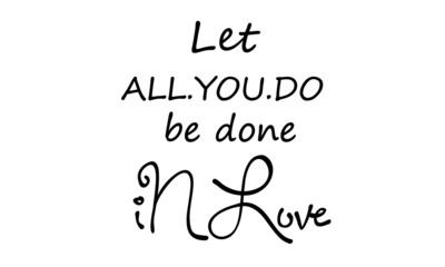 Let all you do be done in love, Christian faith, Typography for print or use as poster, card, flyer or T Shirt