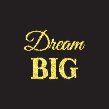 Dream big. Golden glitter quote .Vector design with slogan for textile, prints, posters, cards, stickers, stationery. Inspirational motivational quote isolated on a black background.