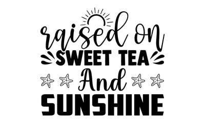 Raised on sweet tea and sunshine- Hand drawn lettering phrase, Calligraphy t shirt design, Isolated on white background, svg Files for Cutting Cricut and Silhouette, EPS 10