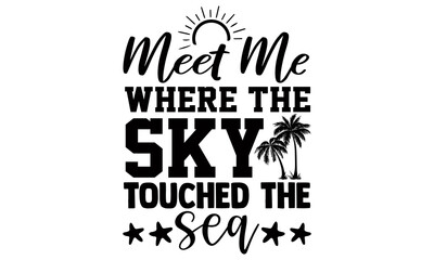 Naklejka premium Meet me where the sky touched the sea- summer t shirts design, Hand drawn lettering phrase, Calligraphy t shirt design, Isolated on white background, svg Files for Cutting Cricut and Silhouette, EPS 1