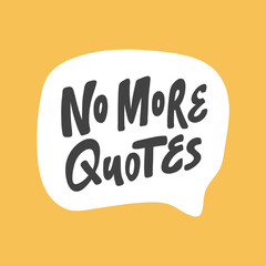 No More Quotes. Hand drawn sticker bubble white speech logo. Good for tee print, as a sticker, for notebook cover. Calligraphic lettering vector illustration in flat style.