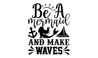 Be a mermaid and make waves- summer t shirts design, Hand drawn lettering phrase, Calligraphy t shirt design, Isolated on white background, svg Files for Cutting Cricut and Silhouette, EPS 10