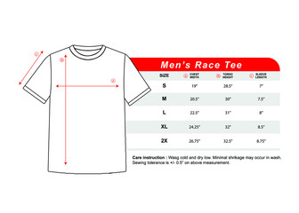 Men's Race Tee Size. Care instruction : Wasg cold and dry low. Minimal shrikage may occur in wash.
Sewing tolerance is +/- 0.5” on above measurement.