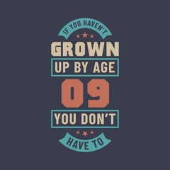 9 years birthday celebration quotes lettering, If you haven't grown up by age 09 you don't have to