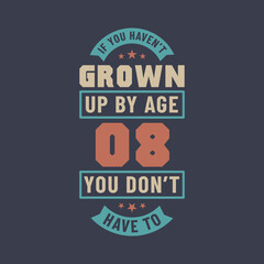 8 years birthday celebration quotes lettering, If you haven't grown up by age 08 you don't have to