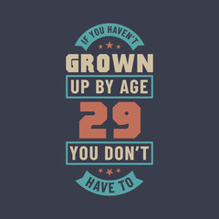 29 years birthday celebration quotes lettering, If you haven't grown up by age 29 you don't have to