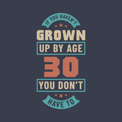 30 years birthday celebration quotes lettering, If you haven't grown up by age 30 you don't have to