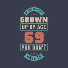 69 years birthday celebration quotes lettering, If you haven't grown up by age 69 you don't have to