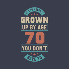 Obraz premium 70 years birthday celebration quotes lettering, If you haven't grown up by age 70 you don't have to