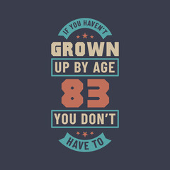 83 years birthday celebration quotes lettering, If you haven't grown up by age 83 you don't have to