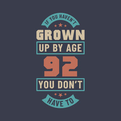Fototapeta premium 92 years birthday celebration quotes lettering, If you haven't grown up by age 92 you don't have to