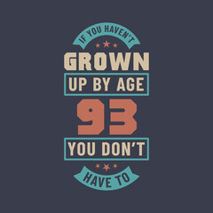 93 years birthday celebration quotes lettering, If you haven't grown up by age 93 you don't have to