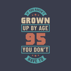 95 years birthday celebration quotes lettering, If you haven't grown up by age 95 you don't have to