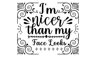 I'm nicer than my face looks- Funny t shirts design, Hand drawn lettering phrase, Calligraphy t shirt design, Isolated on white background, svg Files for Cutting Cricut and Silhouette, EPS 10