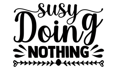 Susy doing nothing- Funny t shirts design, Hand drawn lettering phrase, Calligraphy t shirt design, Isolated on white background, svg Files for Cutting Cricut and Silhouette, EPS 10