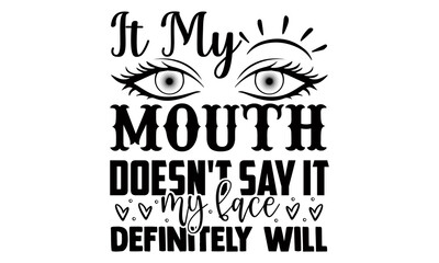 It my mouth doesn't say it my face definitely will- Funny t shirts design, Hand drawn lettering phrase, Calligraphy t shirt design, Isolated on white background, svg Files for Cutting Cricut and Silho - obrazy, fototapety, plakaty