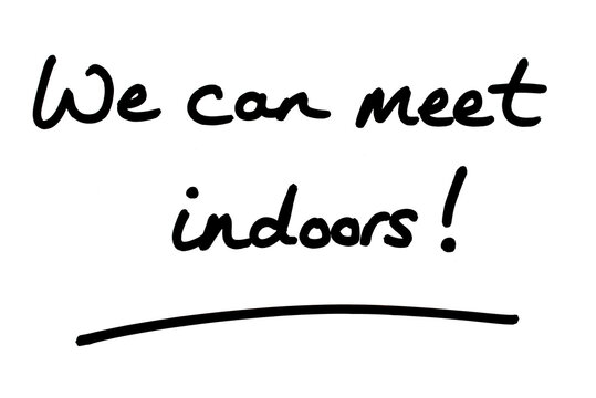 We can meet indoors!