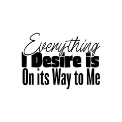 "Everything I Desire Is On Its Way To Me". Inspirational and Motivational Quotes Vector. Suitable For All Needs Both Digital and Print, Example : Cutting Sticker, Poster, and Other.