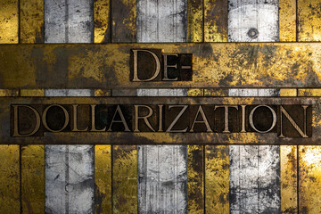 De-Dollarization text on grunge textured copper and gold background