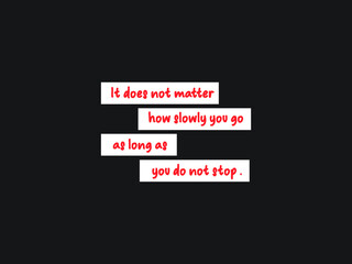 It does not matter how slowly you go.