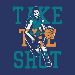 t shirt design take the shot with man playing basketball vintage illustration