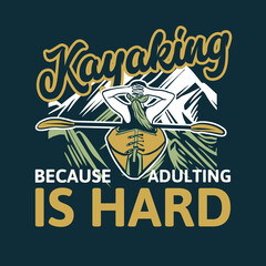 t shirt design kayaking because adulting is hard with woman enjoying scenery on the kayak vintage illustration