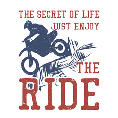 t shirt design the secret of life just enjoy the ride with silhouette rider when riding a motocross flat illustration
