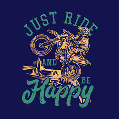 t shirt design just ride and be happy with rider riding a motocross vintage illustration