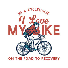 t shirt design i'm a cycleholic i love my bike on the road to recovery with man riding bicycle vintage illustration