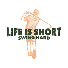 t shirt design life is short swing hard with golfer man swinging his golf clubs vintage illustration
