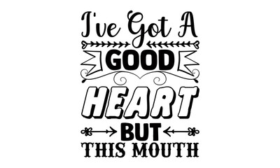 Obraz premium I've got a good heart but this mouth- Funny t shirts design, Hand drawn lettering phrase, Calligraphy t shirt design, Isolated on white background, svg Files for Cutting Cricut and Silhouette, EPS 10 