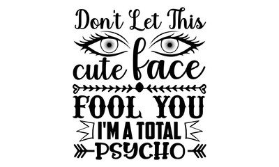 Obraz premium Don't let this cute face fool you I'm a total psycho- Funny t shirts design, Hand drawn lettering phrase, Calligraphy t shirt design, Isolated on white background, svg Files for Cutting Cricut and Sil