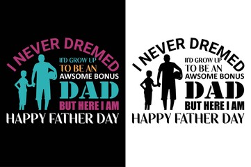 i never dremed i'd grow up to be an awesome bonus dad but here i am happy father day t-shirt. father day's t-shirt. dad t-shirt design