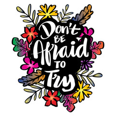 Don`t be afraid to try. Hand lettering. Motivational quote.