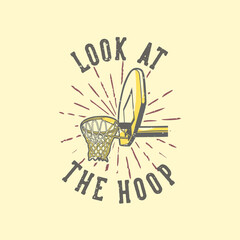 t-shirt design slogan typography look at the hoop vintage illustration