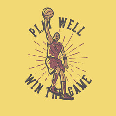 t-shirt design slogan typography play well win the game with basketball player doing slam dunk vintage illustration © Galih